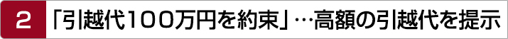 2.「引越代１００万円を約束」…高額の引越代を提示