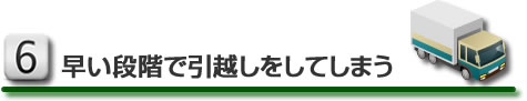 早い段階で引越しをしてしまう