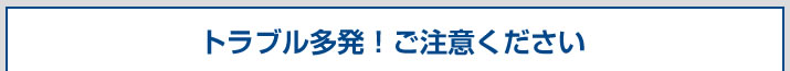 トラブル多発ご注意ください